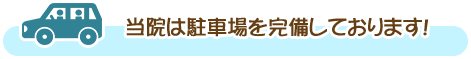 当院は駐車場を完備しております!